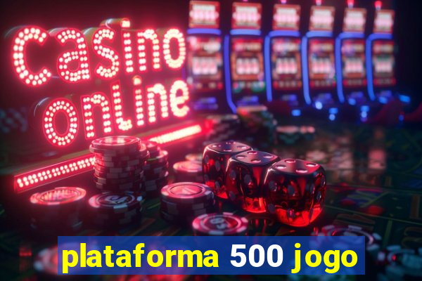 plataforma 500 jogo